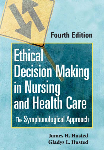 Ethical Decision Making in Nursing and Health Care: The Symphonological Approach, Fourth Edition