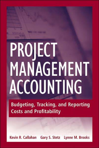 Project Management Accounting: Budgeting, Tracking, and Reporting Costs and Profitability