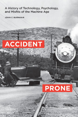 Accident Prone: A History of Technology, Psychology, and Misfits of the Machine Age