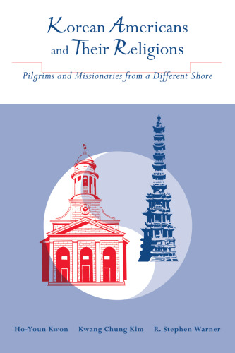 Korean Americans and Their Religions: Pilgrams and Missionaries from a Different Shore