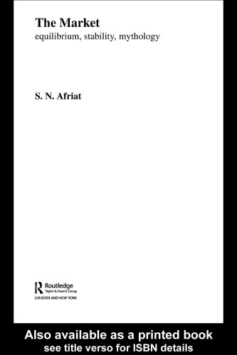 Market: Equilibrium, Stability, Mythology (Routledge Frontiers of Politicaleconomy, 44)