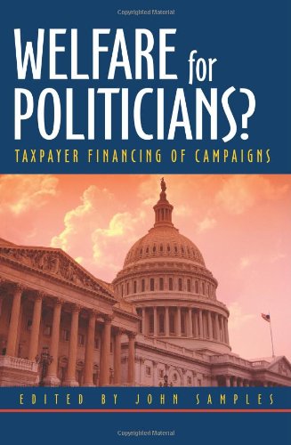 Welfare for Politicians: Taxpayer Financing of Political Campaigns