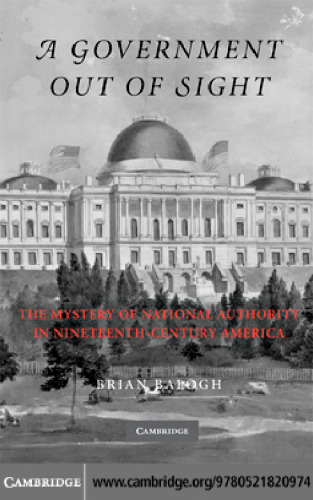 A Government Out of Sight: The Mystery of National Authority in Nineteenth-Century America