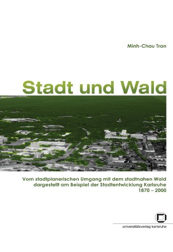 Stadt und Wald: Vom stadtplanerischen Umgang mit dem stadtnahen Wald dargestellt am Beispiel der Stadtentwicklung Karlsruhe 1870-2000