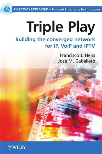 Triple Play: Building the converged network for IP, VoIP and IPTV (Telecoms Explained)