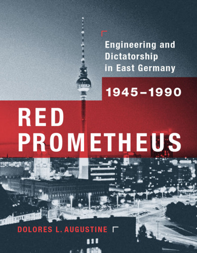 Red Prometheus: Engineering and Dictatorship in East Germany, 1945-1990 (Transformations: Studies in the History of Science and Technology)