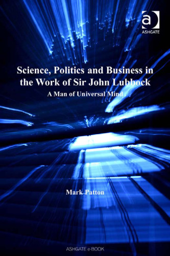 Science, Politics and Business in the Work of Sir John Lubbock (Science, Technology and Culture, 1700–1945)