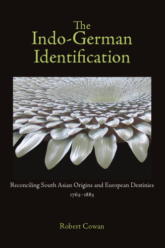 The Indo-German Identification: Reconciling South Asian Origins and European Destinies, 1765-1885 (Studies in German Literature Linguistics and Culture)