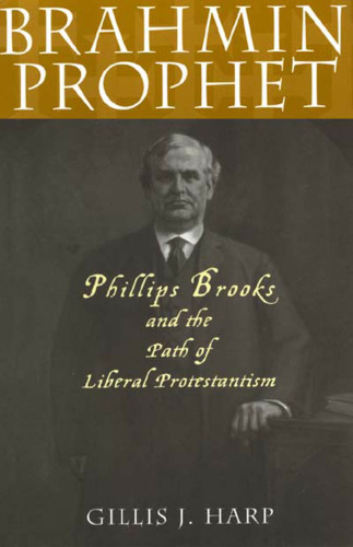 Brahmin Prophet: Phillips Brooks and the Path of Liberal Protestantism