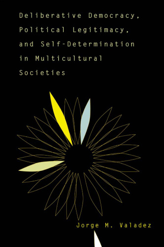 Deliberative Democracy, Political Legitimacy, and Self-Determination in Multicultural Societies: