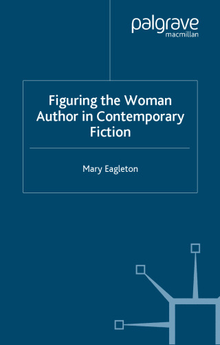 Figuring the Woman Author in Contemporary Fiction: Since 1970