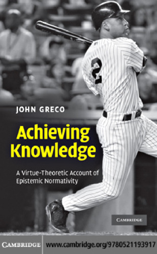 Achieving Knowledge: A Virtue-Theoretic Account of Epistemic Normativity