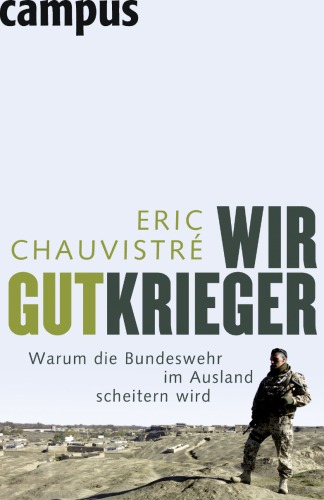 Wir Gutkrieger: Warum die Bundeswehr im Ausland scheitern wird