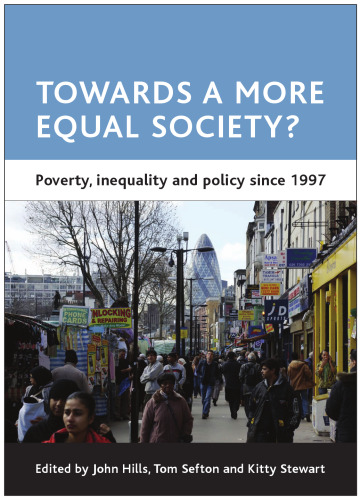 Towards a More Equal Society?: Poverty, Inequality and Policy Since 1997 (CASE Studies on Poverty, Place & Policy)