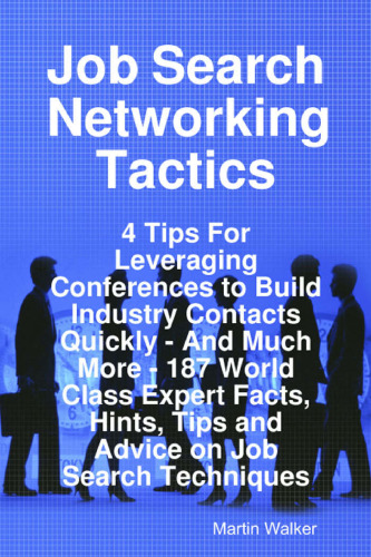 Job Search Networking Tactics - 4 Tips For Leveraging Conferences to Build Industry Contacts Quickly - And Much More - 187 World Class Expert Facts, Hints, Tips and Advice on Job Search Techniques