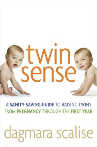 Twin Sense: A Sanity-Saving Guide to Raising Twins -- From Pregnancy Through the First Year