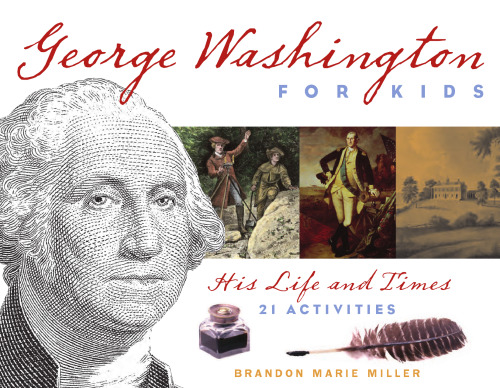 George Washington for Kids: His Life and Times with 21 Activities (For Kids series)