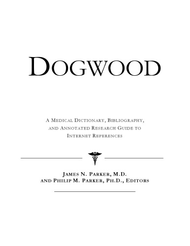 Dogwood - A Medical Dictionary, Bibliography, and Annotated Research Guide to Internet References