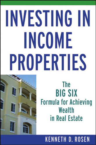 Investing in Income Properties: The Big Six Formula for Achieving Wealth in Real Estate