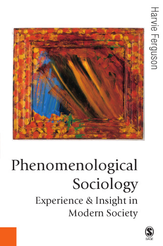 Phenomenological Sociology: Experience and Insight in Modern Society (Published in association with Theory, Culture & Society)