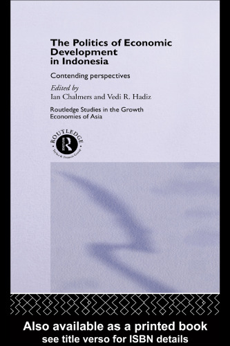 The Politics of Economic Development in Indonesia: Contending Perspectives (Routledge Studies in the Growth Economies of Asia, 9)