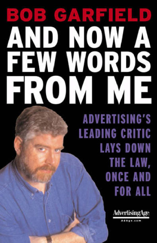 And Now a Few Words From Me : Advertising's Leading Critic Lays Down the Law, Once and For All