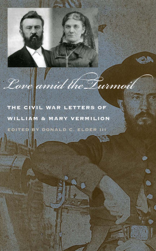 Love amid the Turmoil: The Civil War Letters of William and Mary Vermillion