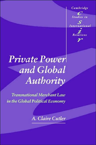 Private Power and Global Authority: Transnational Merchant Law in the Global Political Economy