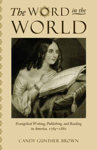 The Word in the World: Evangelical Writing, Publishing, and Reading in America, 1789-1880