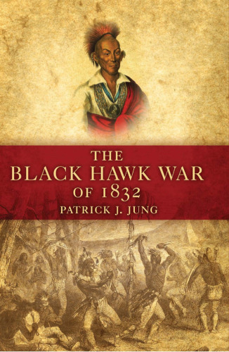 The Black Hawk War of 1832 (Campaigns and Commanders)