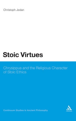 Stoic Virtues: Chrysippus and the Theological Foundations of Stoic Ethics (Continuum Studies in Ancient Philosophy)