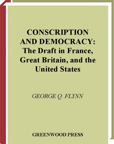 Conscription and Democracy: The Draft in France, Great Britain, and the United States (Contributions in Military Studies)