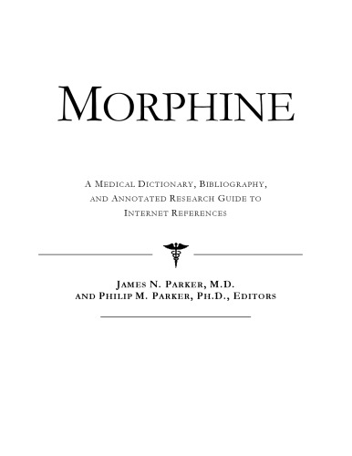 Morphine - A Medical Dictionary, Bibliography, and Annotated Research Guide to Internet References