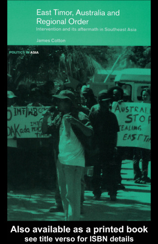 East Timor, Australia and Regional Order: Intervention and its Aftermath (Politics in Asia Series)