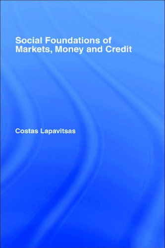 Social Foundations of Markets, Money and Credit (Routledge Frontiers of Political Economy, 49)