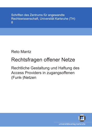 Rechtsfragen offener Netze: Rechtliche Gestaltung und Haftung des Access Providers in zugangsoffenen (Funk-)Netzen