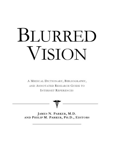 Blurred Vision - A Medical Dictionary, Bibliography, and Annotated Research Guide to Internet References