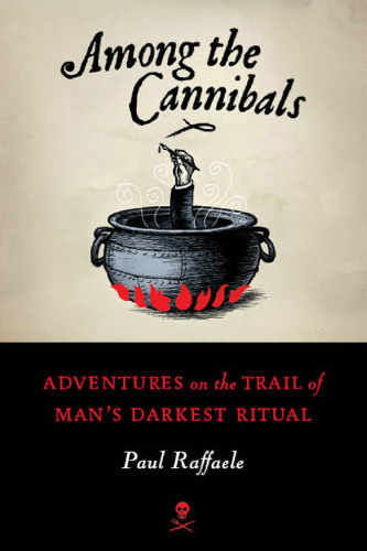 Among the Cannibals: Adventures on the Trail of Man's Darkest Ritual