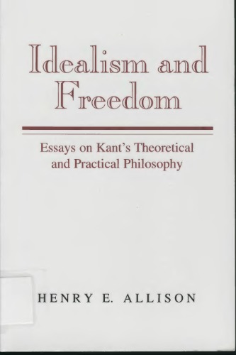 Idealism and Freedom: Essays on Kant's Theoretical and Practical Philosophy