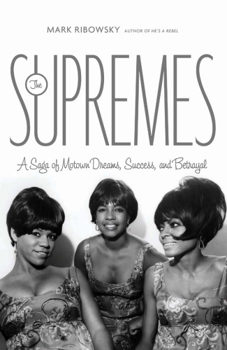 The Supremes: A Saga of Motown Dreams, Success, and Betrayal