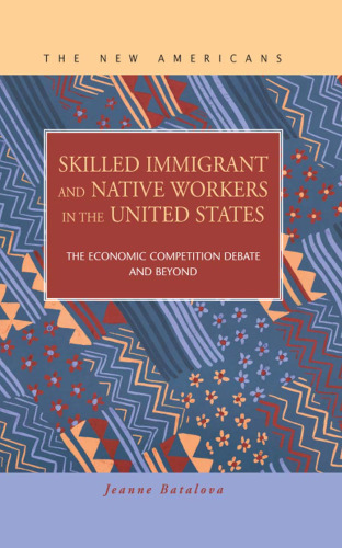 Skilled Immigrant and Native Workers in the United States:  The Economic Competition Debate and Beyond (The New Americans) (Criminal Justice)