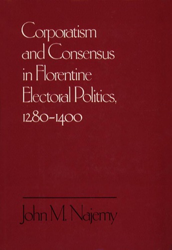 Corporatism and Consensus in Florentine Electoral Politics, 1280-1400