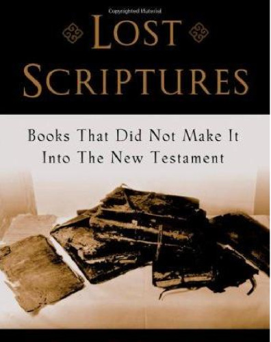 Lost Scriptures Books that Did Not Make It into the New Testament