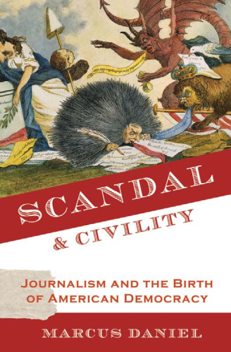 Scandal and Civility: Journalism and the Birth of American Democracy