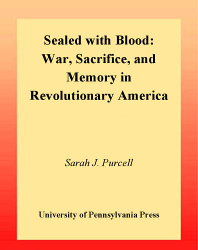 Sealed with Blood: War, Sacrifice, and Memory in Revolutionary America (Early American Studies)