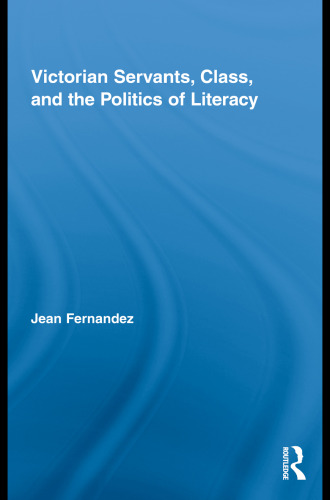 Victorian Servants, Class, and the Politics of Literacy (Routledge Studies in Nineteenth Century Literature)