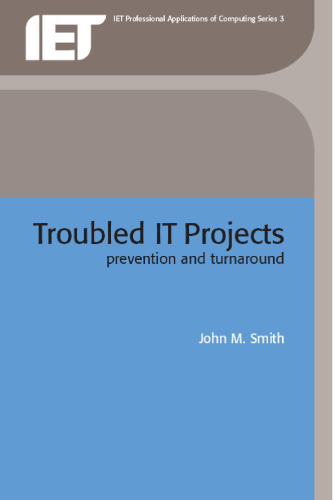 Troubled IT Projects : Prevention and Turnaround (IEE Professional Applications of Computing Series, 3)