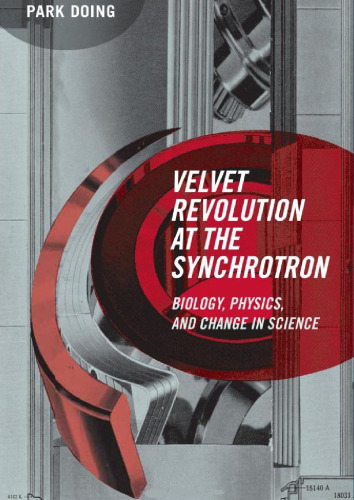 Velvet Revolution at the Synchrotron: Biology, Physics, and Change in Science (Inside Technology)