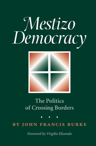 Mestizo Democracy: The Politics of Crossing Borders (Rio Grande Rio Bravo: Borderlands Culture and Traditions, 8)