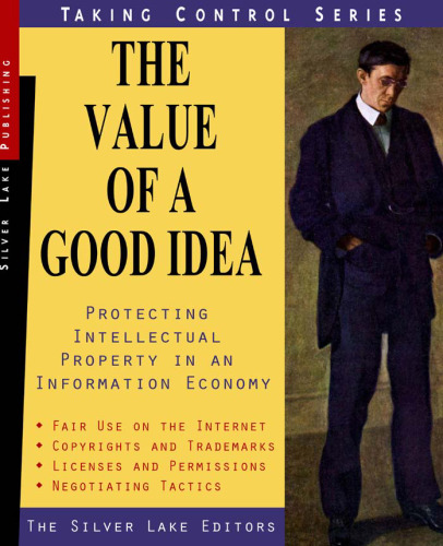 The Value of a Good Idea : Developing and Protecting Intellectual Property in an Information Age